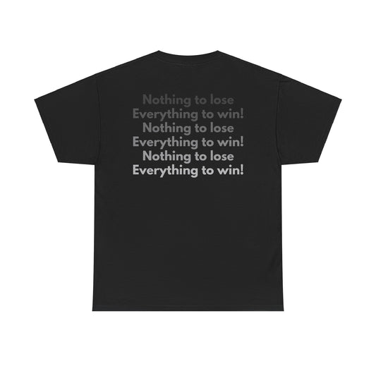 Nothing to lose, Everything to win! Unisex T-Shirt